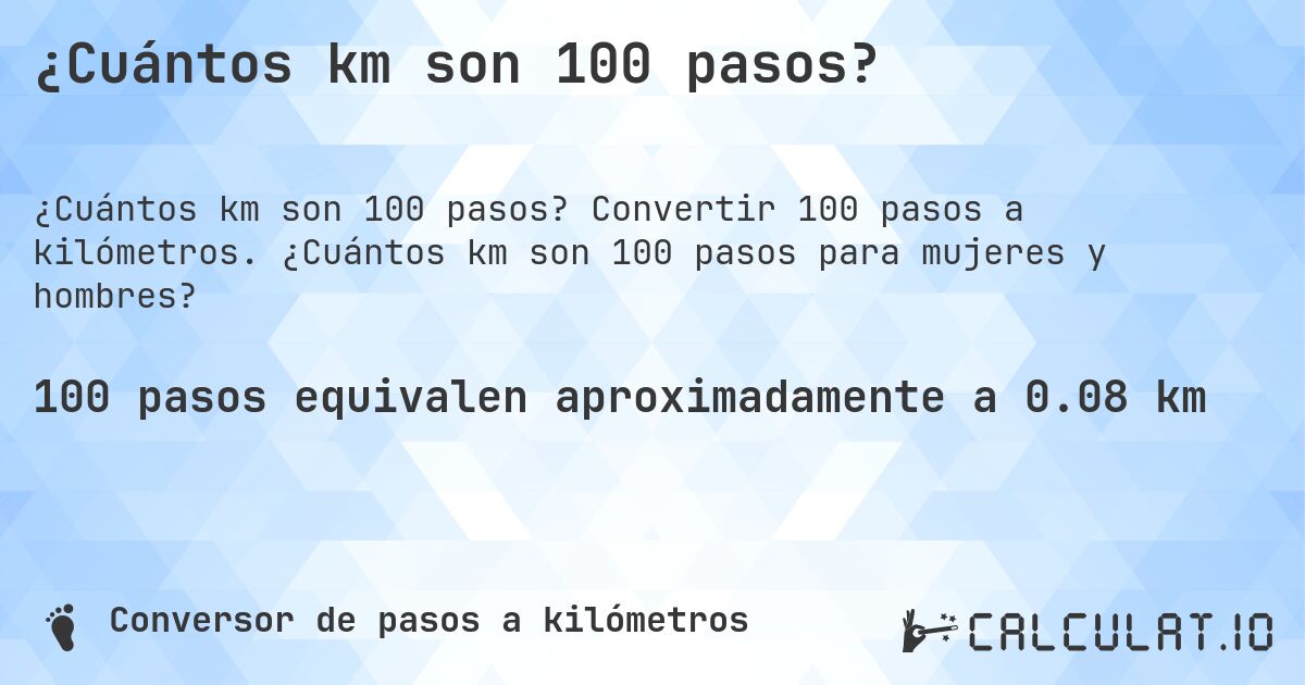 ¿Cuántos km son 100 pasos?. Convertir 100 pasos a kilómetros. ¿Cuántos km son 100 pasos para mujeres y hombres?