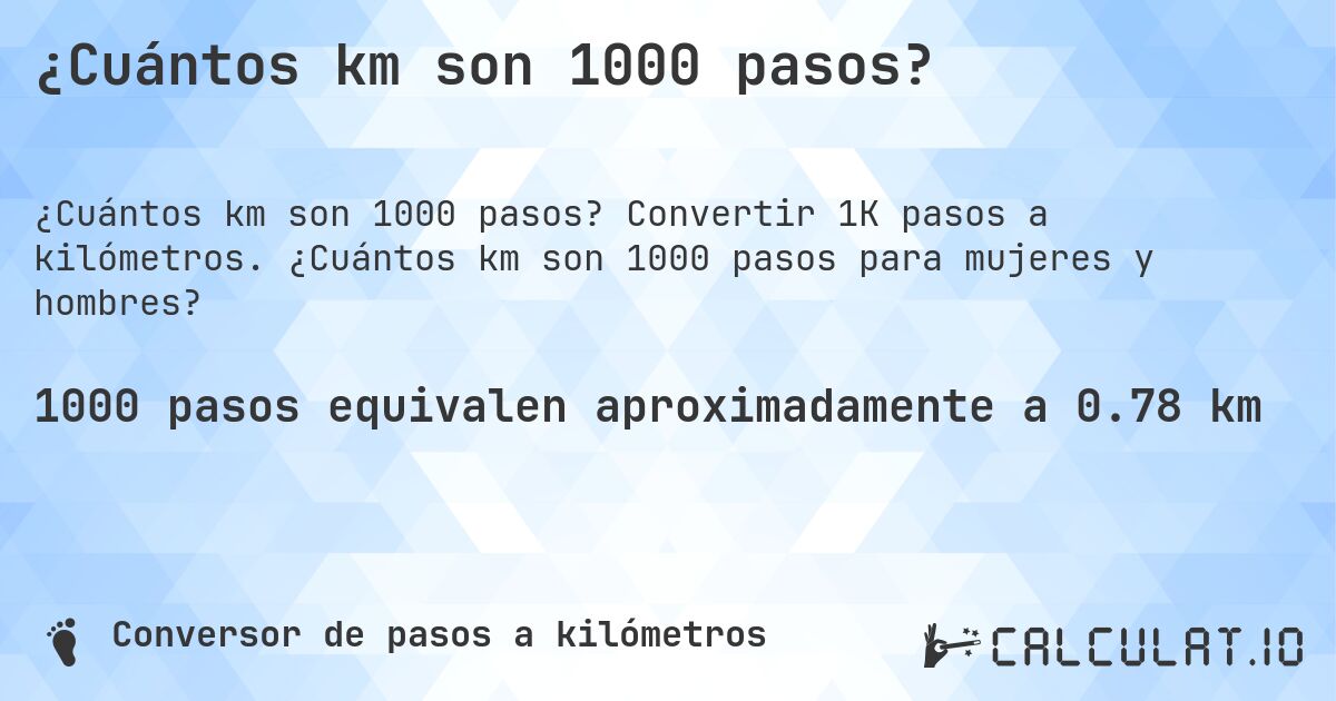 ¿Cuántos km son 1000 pasos?. Convertir 1K pasos a kilómetros. ¿Cuántos km son 1000 pasos para mujeres y hombres?