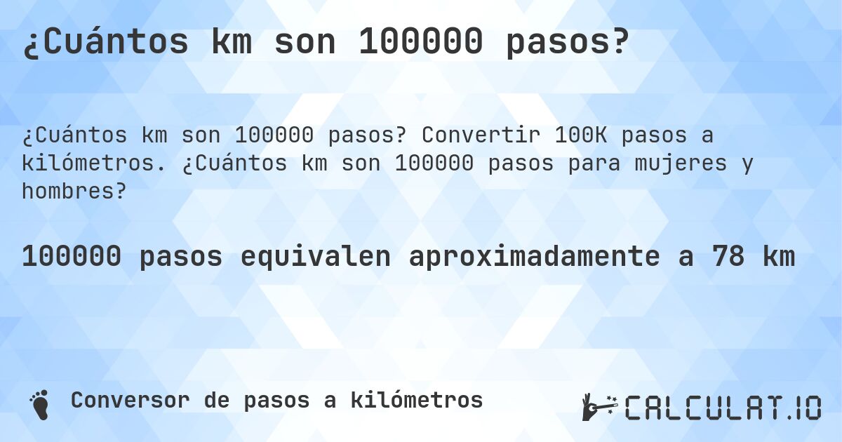 ¿Cuántos km son 100000 pasos?. Convertir 100K pasos a kilómetros. ¿Cuántos km son 100000 pasos para mujeres y hombres?