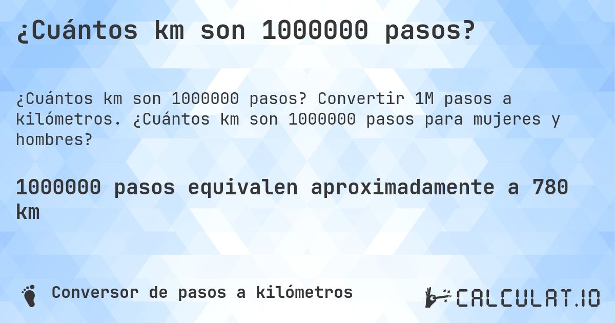 ¿Cuántos km son 1000000 pasos?. Convertir 1M pasos a kilómetros. ¿Cuántos km son 1000000 pasos para mujeres y hombres?