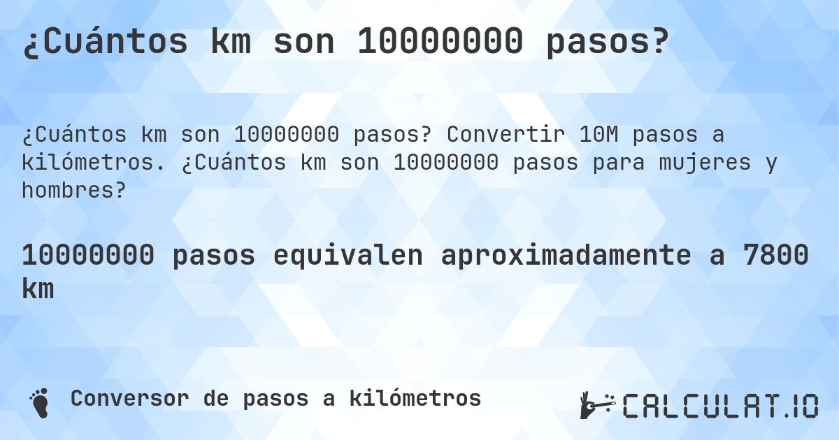 ¿Cuántos km son 10000000 pasos?. Convertir 10M pasos a kilómetros. ¿Cuántos km son 10000000 pasos para mujeres y hombres?