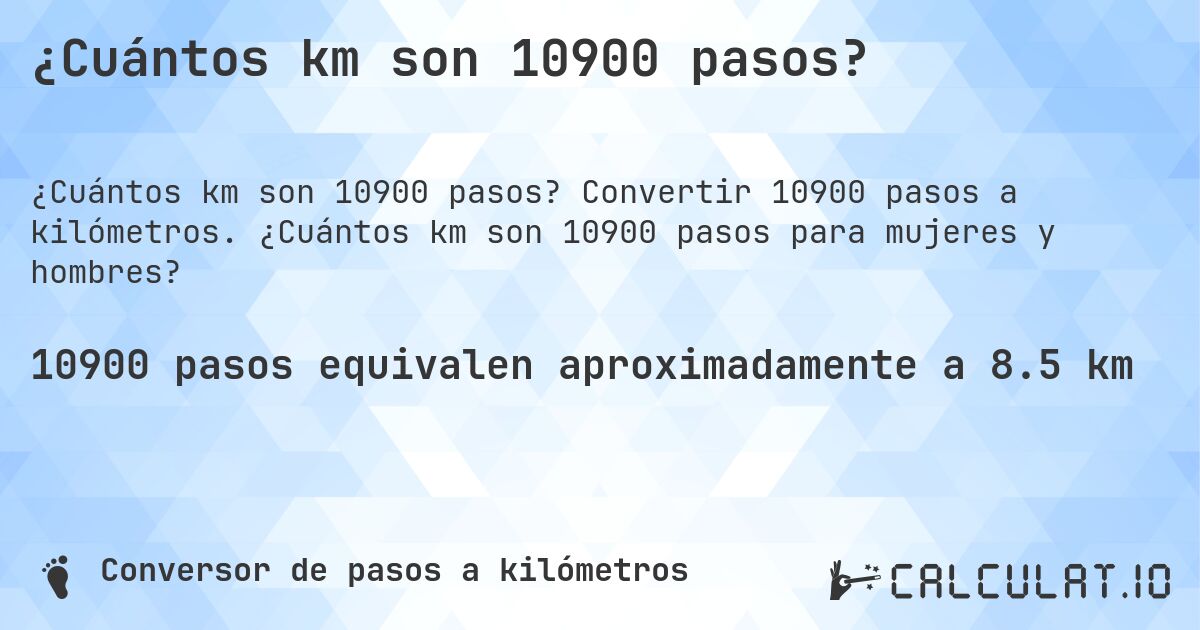 ¿Cuántos km son 10900 pasos?. Convertir 10900 pasos a kilómetros. ¿Cuántos km son 10900 pasos para mujeres y hombres?