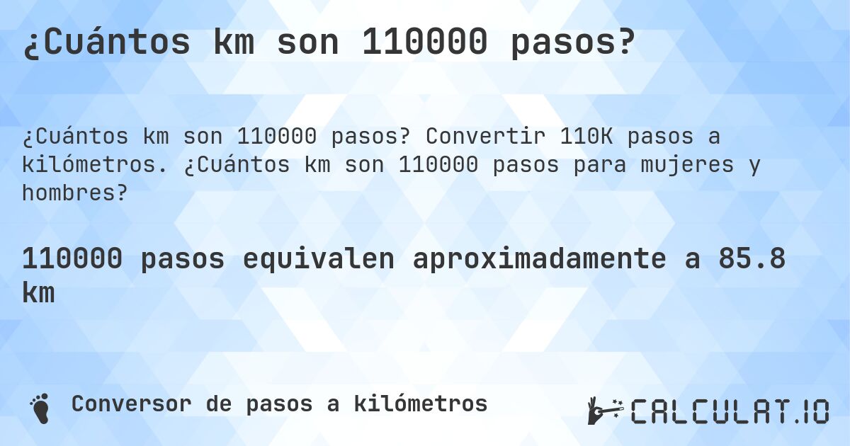 ¿Cuántos km son 110000 pasos?. Convertir 110K pasos a kilómetros. ¿Cuántos km son 110000 pasos para mujeres y hombres?