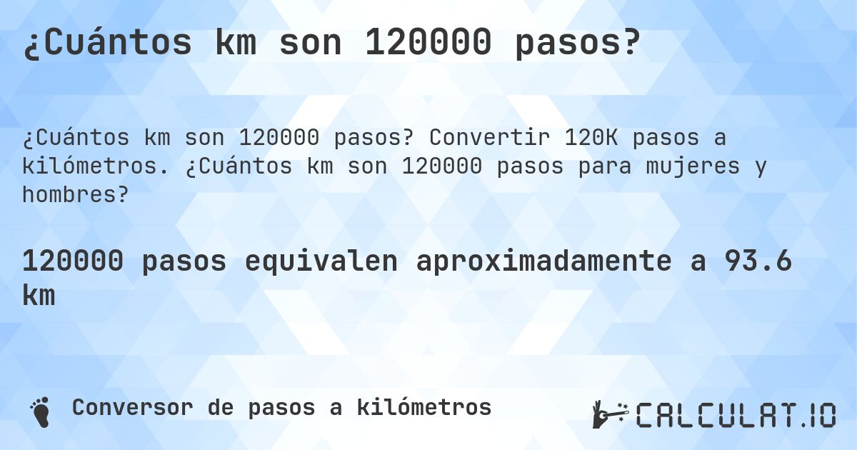 ¿Cuántos km son 120000 pasos?. Convertir 120K pasos a kilómetros. ¿Cuántos km son 120000 pasos para mujeres y hombres?