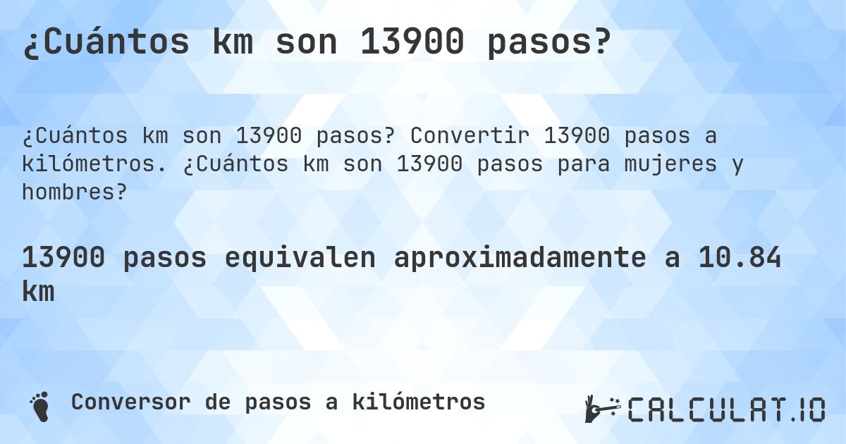 ¿Cuántos km son 13900 pasos?. Convertir 13900 pasos a kilómetros. ¿Cuántos km son 13900 pasos para mujeres y hombres?
