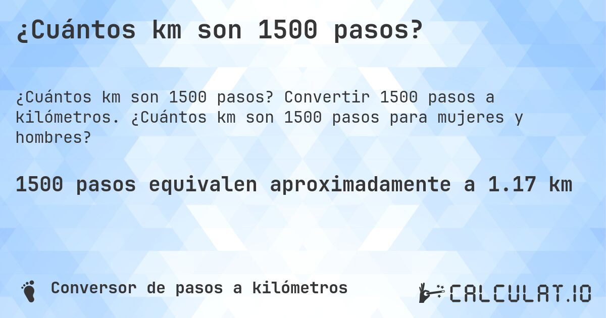 ¿Cuántos km son 1500 pasos?. Convertir 1500 pasos a kilómetros. ¿Cuántos km son 1500 pasos para mujeres y hombres?