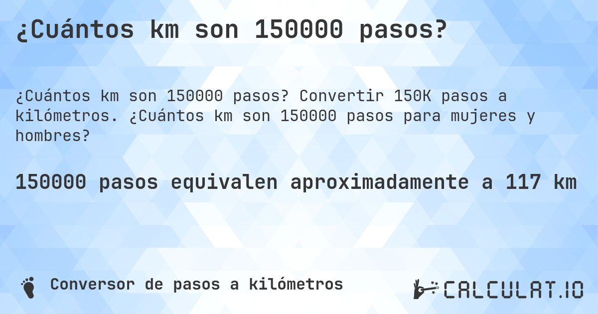 ¿Cuántos km son 150000 pasos?. Convertir 150K pasos a kilómetros. ¿Cuántos km son 150000 pasos para mujeres y hombres?