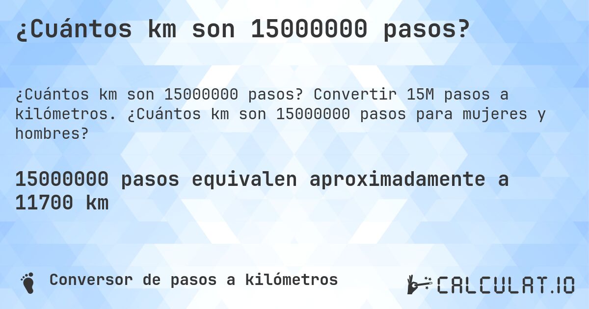 ¿Cuántos km son 15000000 pasos?. Convertir 15M pasos a kilómetros. ¿Cuántos km son 15000000 pasos para mujeres y hombres?