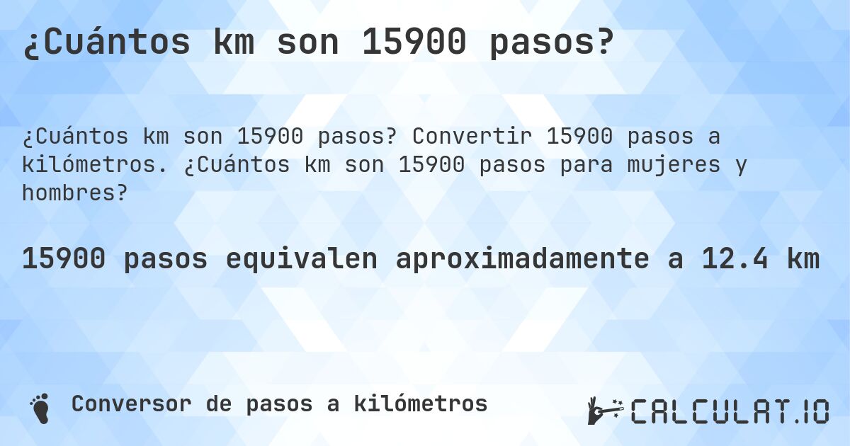 ¿Cuántos km son 15900 pasos?. Convertir 15900 pasos a kilómetros. ¿Cuántos km son 15900 pasos para mujeres y hombres?