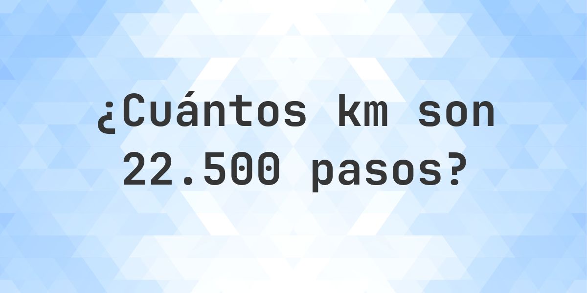 ¿Cuántos km son 22500 pasos? - Calculatio