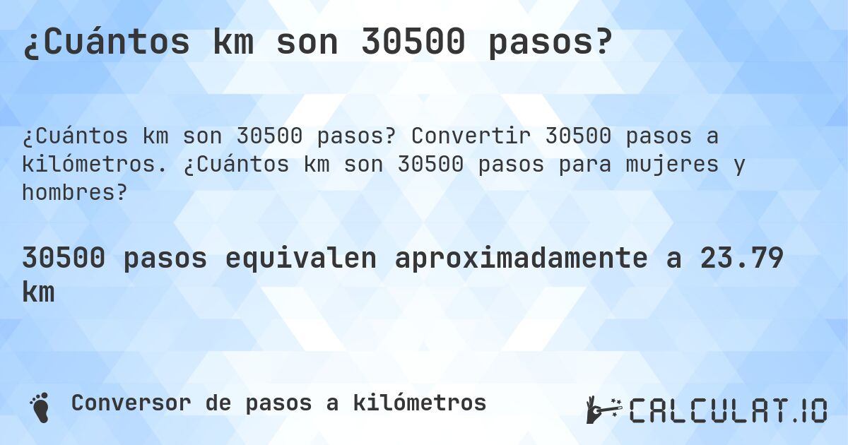 ¿Cuántos km son 30500 pasos?. Convertir 30500 pasos a kilómetros. ¿Cuántos km son 30500 pasos para mujeres y hombres?