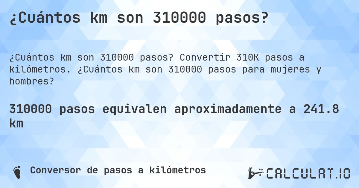 ¿Cuántos km son 310000 pasos?. Convertir 310K pasos a kilómetros. ¿Cuántos km son 310000 pasos para mujeres y hombres?