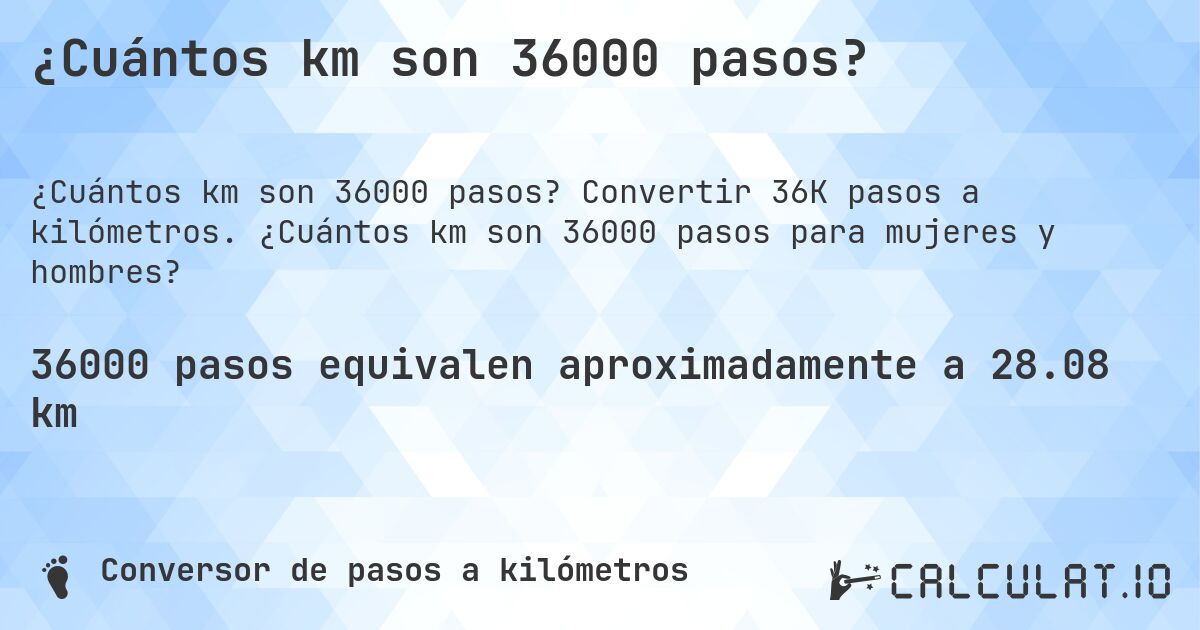 ¿Cuántos km son 36000 pasos?. Convertir 36K pasos a kilómetros. ¿Cuántos km son 36000 pasos para mujeres y hombres?