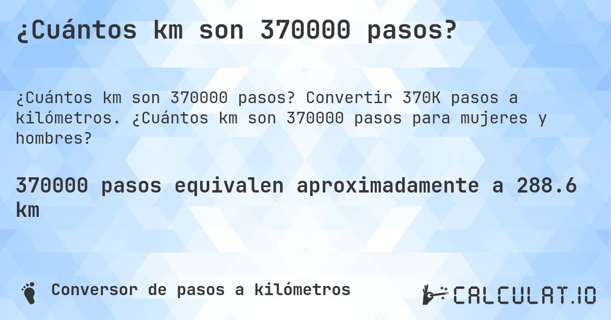 ¿Cuántos km son 370000 pasos?. Convertir 370K pasos a kilómetros. ¿Cuántos km son 370000 pasos para mujeres y hombres?