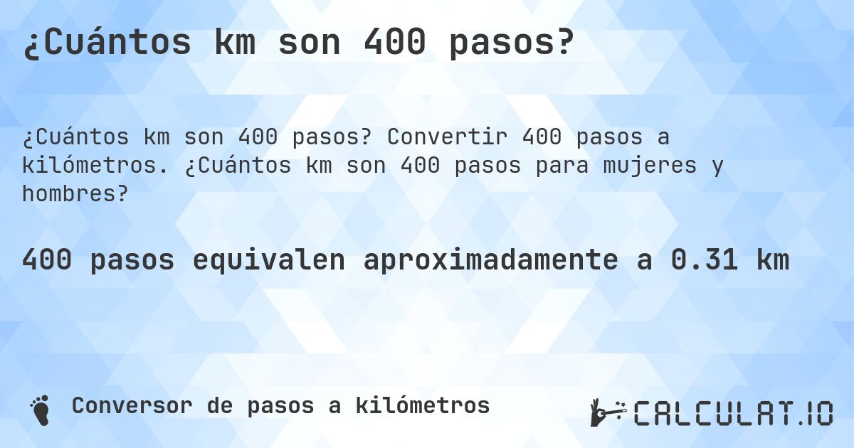 ¿Cuántos km son 400 pasos?. Convertir 400 pasos a kilómetros. ¿Cuántos km son 400 pasos para mujeres y hombres?