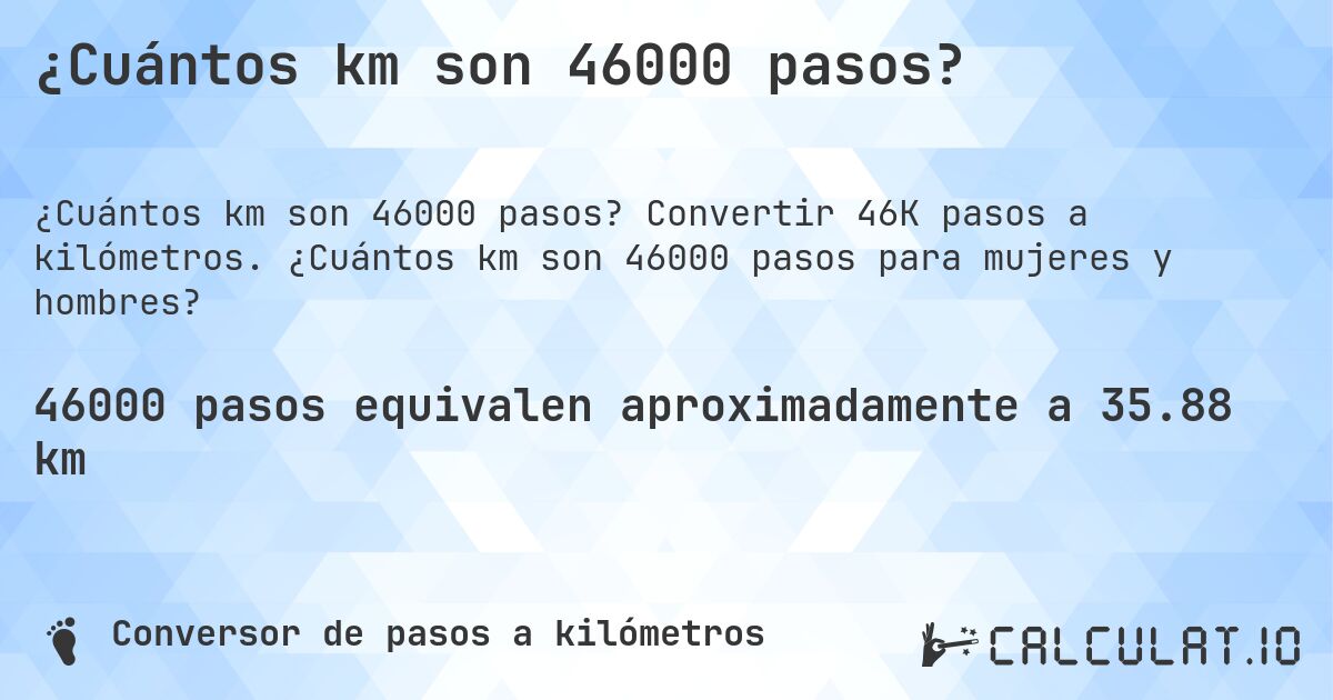 ¿Cuántos km son 46000 pasos?. Convertir 46K pasos a kilómetros. ¿Cuántos km son 46000 pasos para mujeres y hombres?