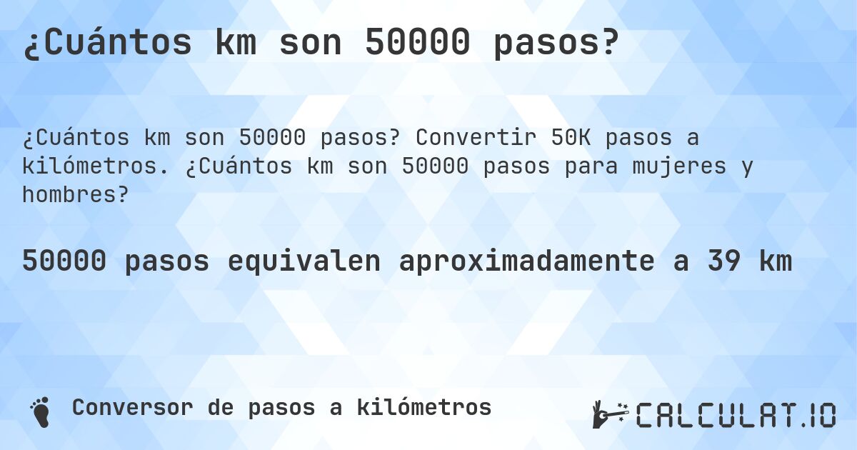 ¿Cuántos km son 50000 pasos?. Convertir 50K pasos a kilómetros. ¿Cuántos km son 50000 pasos para mujeres y hombres?