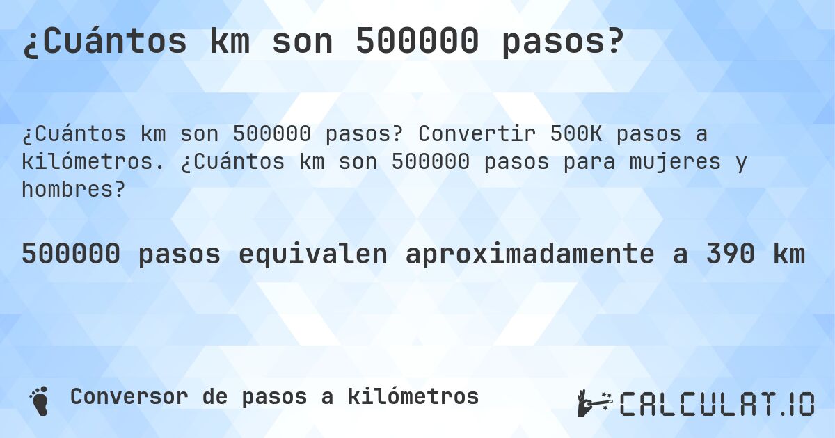 ¿Cuántos km son 500000 pasos?. Convertir 500K pasos a kilómetros. ¿Cuántos km son 500000 pasos para mujeres y hombres?