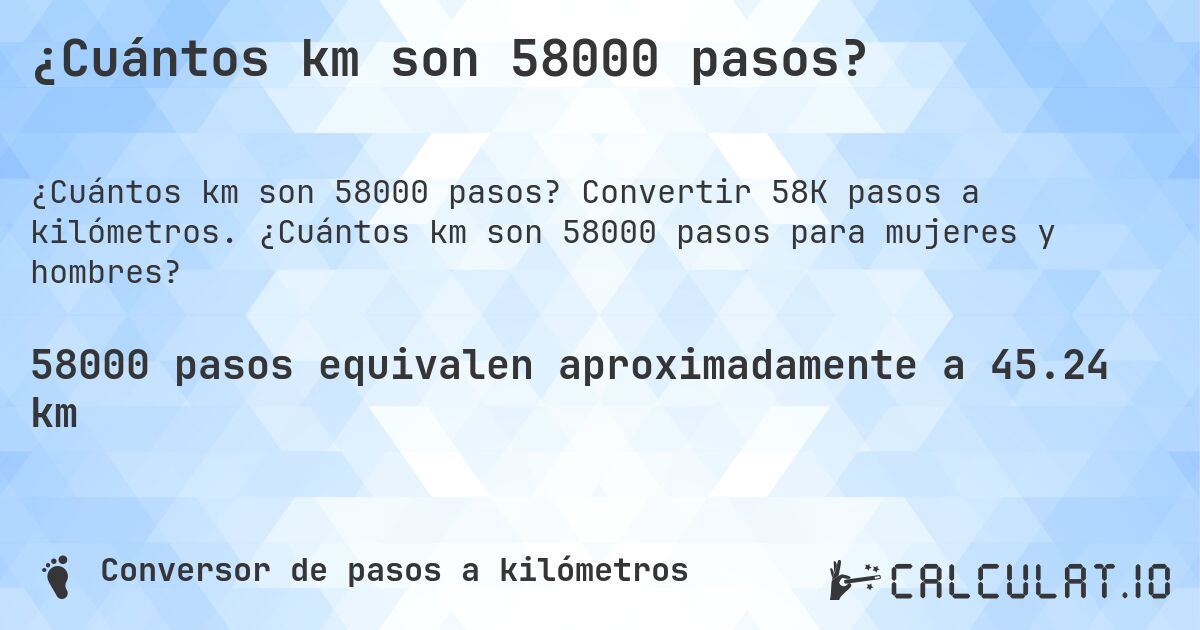 ¿Cuántos km son 58000 pasos?. Convertir 58K pasos a kilómetros. ¿Cuántos km son 58000 pasos para mujeres y hombres?