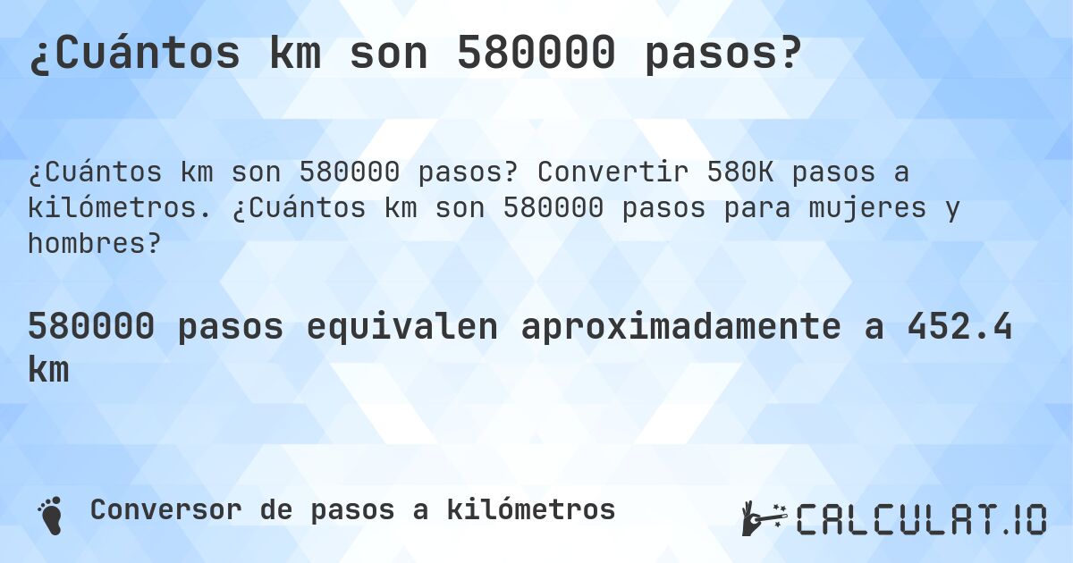 ¿Cuántos km son 580000 pasos?. Convertir 580K pasos a kilómetros. ¿Cuántos km son 580000 pasos para mujeres y hombres?