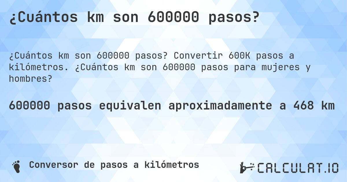 ¿Cuántos km son 600000 pasos?. Convertir 600K pasos a kilómetros. ¿Cuántos km son 600000 pasos para mujeres y hombres?