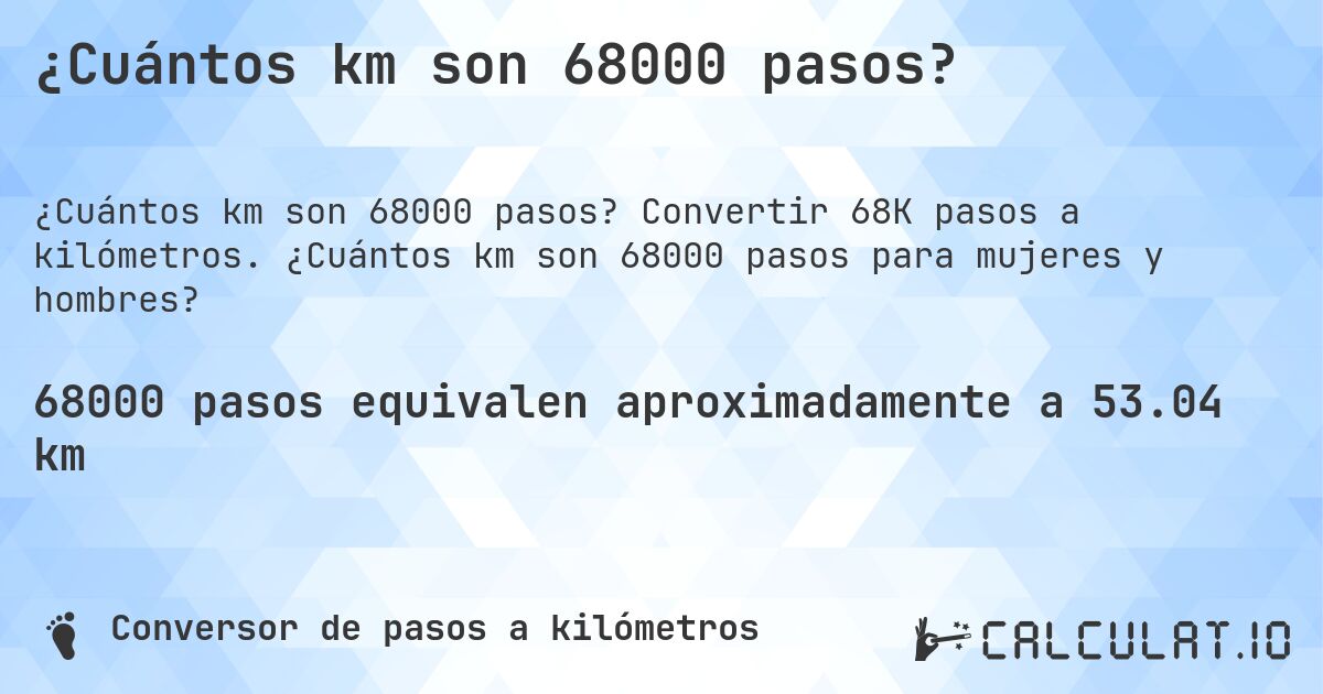 ¿Cuántos km son 68000 pasos?. Convertir 68K pasos a kilómetros. ¿Cuántos km son 68000 pasos para mujeres y hombres?