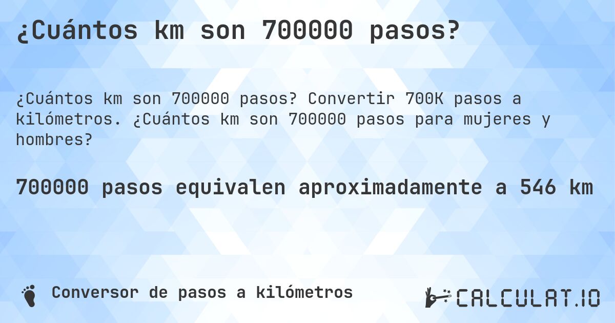 ¿Cuántos km son 700000 pasos?. Convertir 700K pasos a kilómetros. ¿Cuántos km son 700000 pasos para mujeres y hombres?