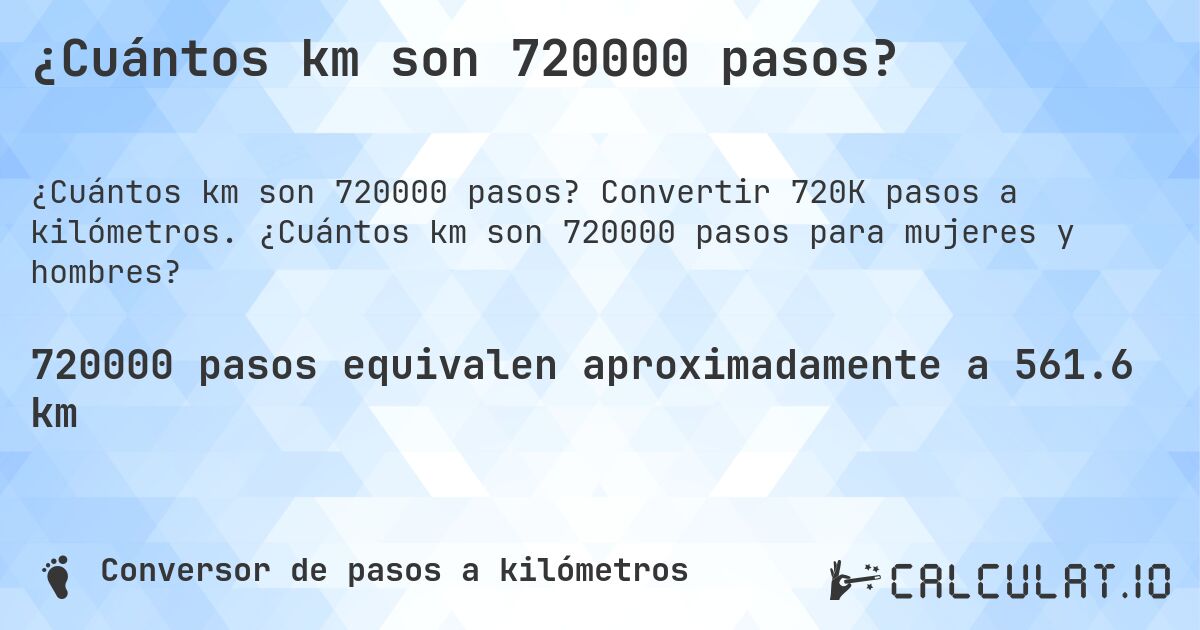 ¿Cuántos km son 720000 pasos?. Convertir 720K pasos a kilómetros. ¿Cuántos km son 720000 pasos para mujeres y hombres?