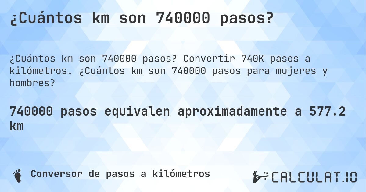 ¿Cuántos km son 740000 pasos?. Convertir 740K pasos a kilómetros. ¿Cuántos km son 740000 pasos para mujeres y hombres?