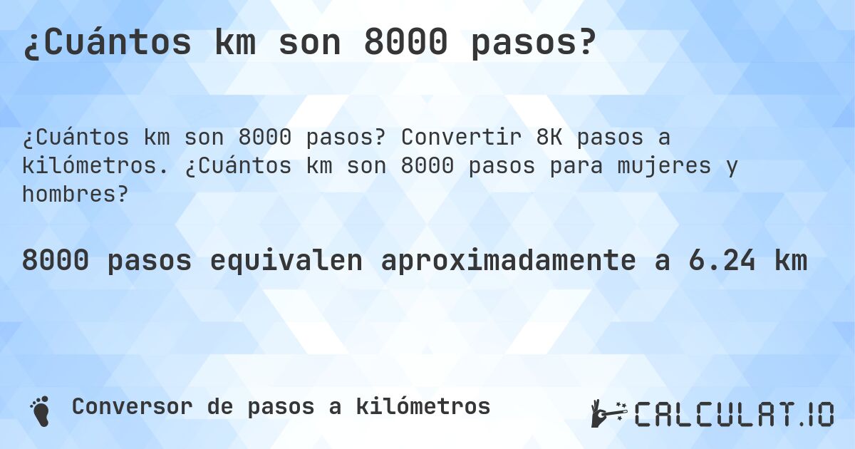 ¿Cuántos km son 8000 pasos?. Convertir 8K pasos a kilómetros. ¿Cuántos km son 8000 pasos para mujeres y hombres?