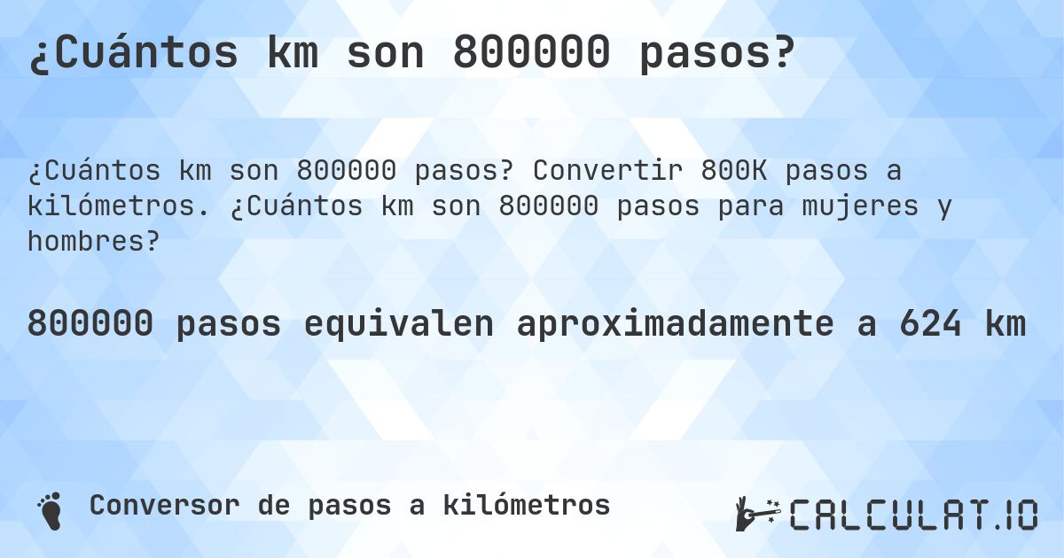 ¿Cuántos km son 800000 pasos?. Convertir 800K pasos a kilómetros. ¿Cuántos km son 800000 pasos para mujeres y hombres?