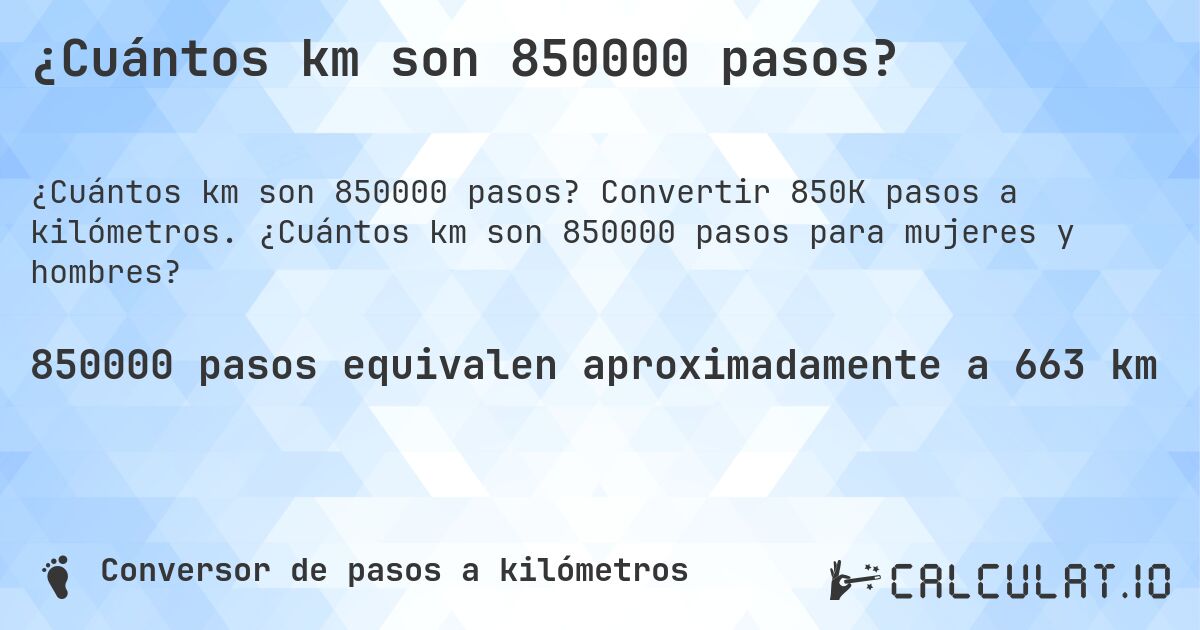 ¿Cuántos km son 850000 pasos?. Convertir 850K pasos a kilómetros. ¿Cuántos km son 850000 pasos para mujeres y hombres?