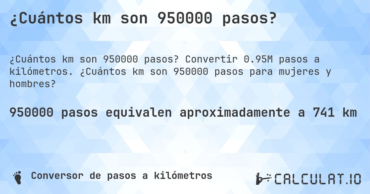 ¿Cuántos km son 950000 pasos?. Convertir 0.95M pasos a kilómetros. ¿Cuántos km son 950000 pasos para mujeres y hombres?