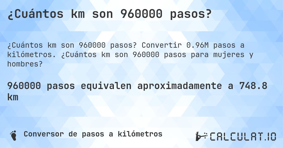 ¿Cuántos km son 960000 pasos?. Convertir 0.96M pasos a kilómetros. ¿Cuántos km son 960000 pasos para mujeres y hombres?