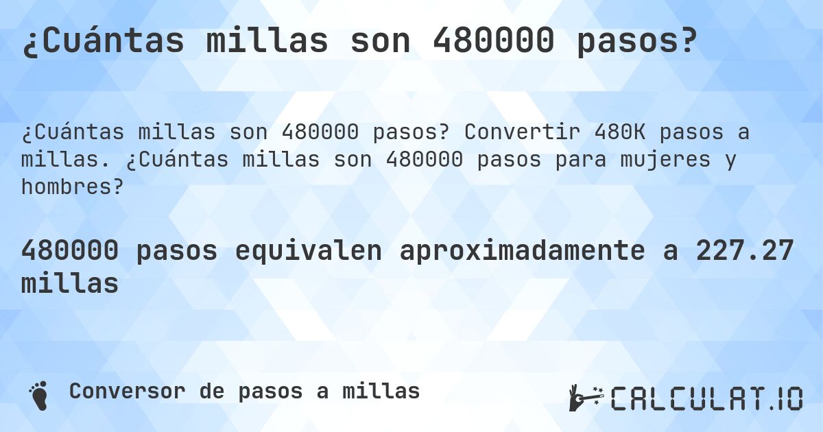 ¿Cuántas millas son 480000 pasos?. Convertir 480K pasos a millas. ¿Cuántas millas son 480000 pasos para mujeres y hombres?