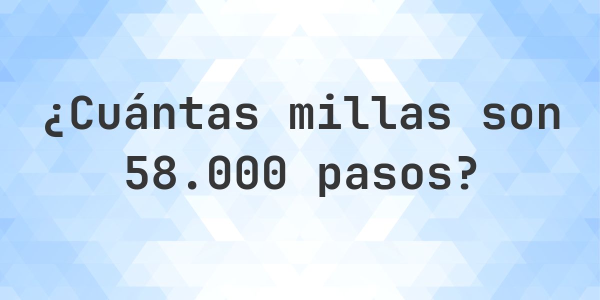 ¿Cuántas millas son 58000 pasos? - Calculatio