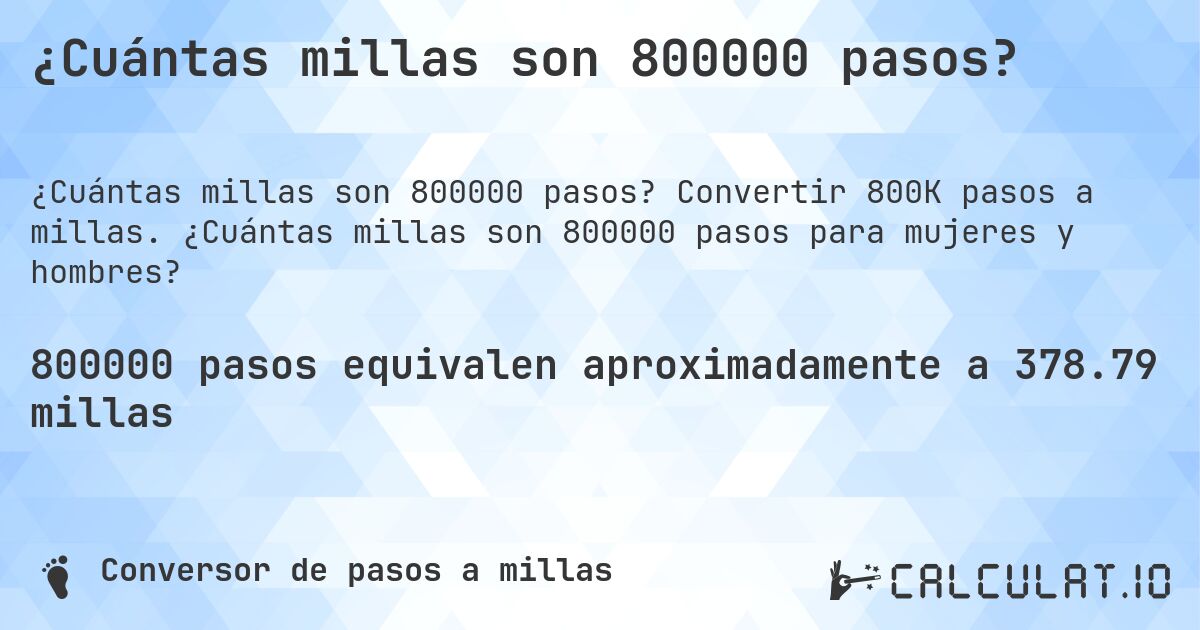 ¿Cuántas millas son 800000 pasos?. Convertir 800K pasos a millas. ¿Cuántas millas son 800000 pasos para mujeres y hombres?
