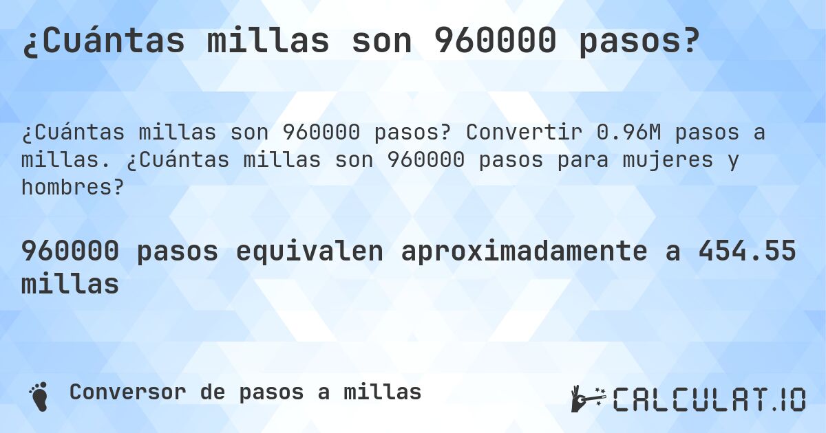 ¿Cuántas millas son 960000 pasos?. Convertir 0.96M pasos a millas. ¿Cuántas millas son 960000 pasos para mujeres y hombres?
