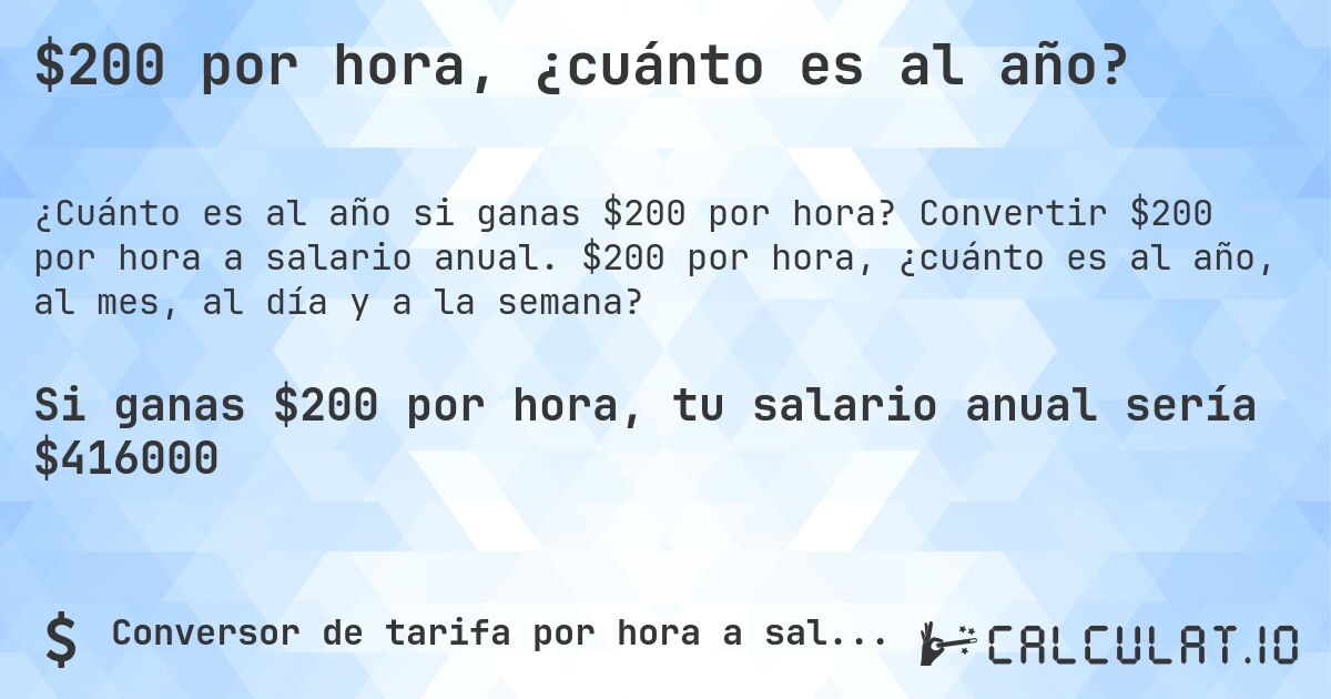$200 por hora, ¿cuánto es al año?. Convertir $200 por hora a salario anual. $200 por hora, ¿cuánto es al año, al mes, al día y a la semana?