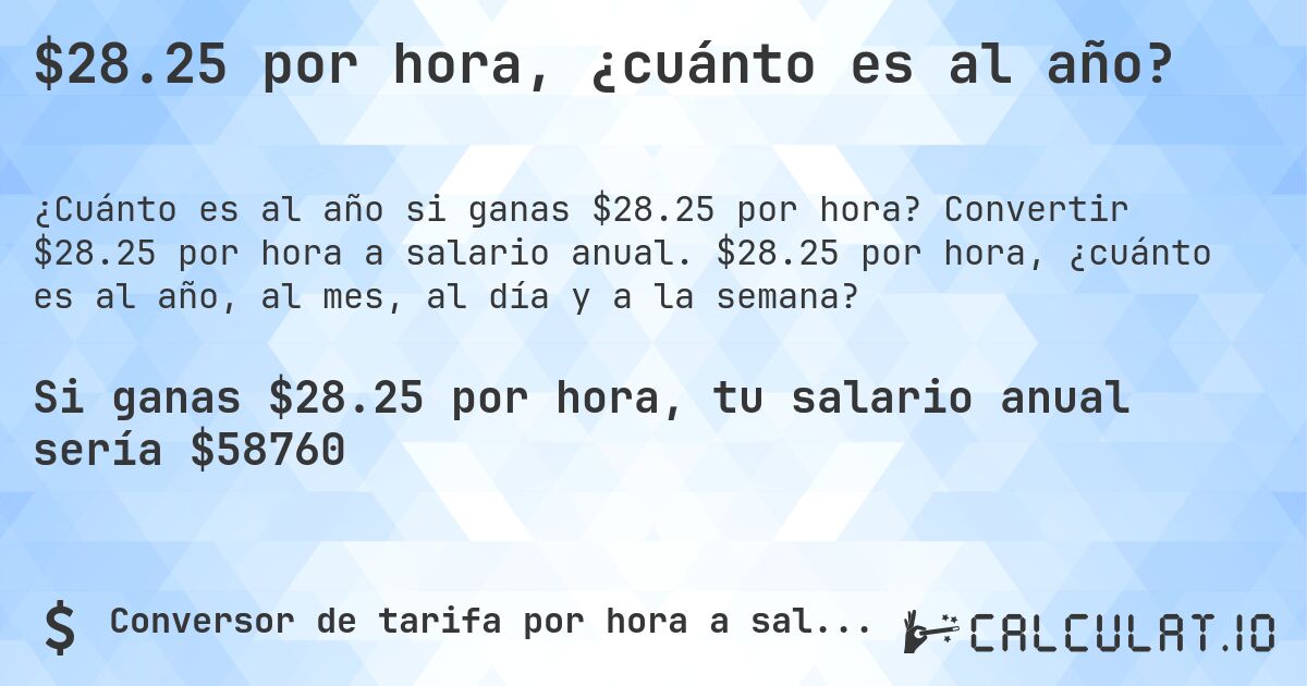 $28.25 por hora, ¿cuánto es al año?. Convertir $28.25 por hora a salario anual. $28.25 por hora, ¿cuánto es al año, al mes, al día y a la semana?