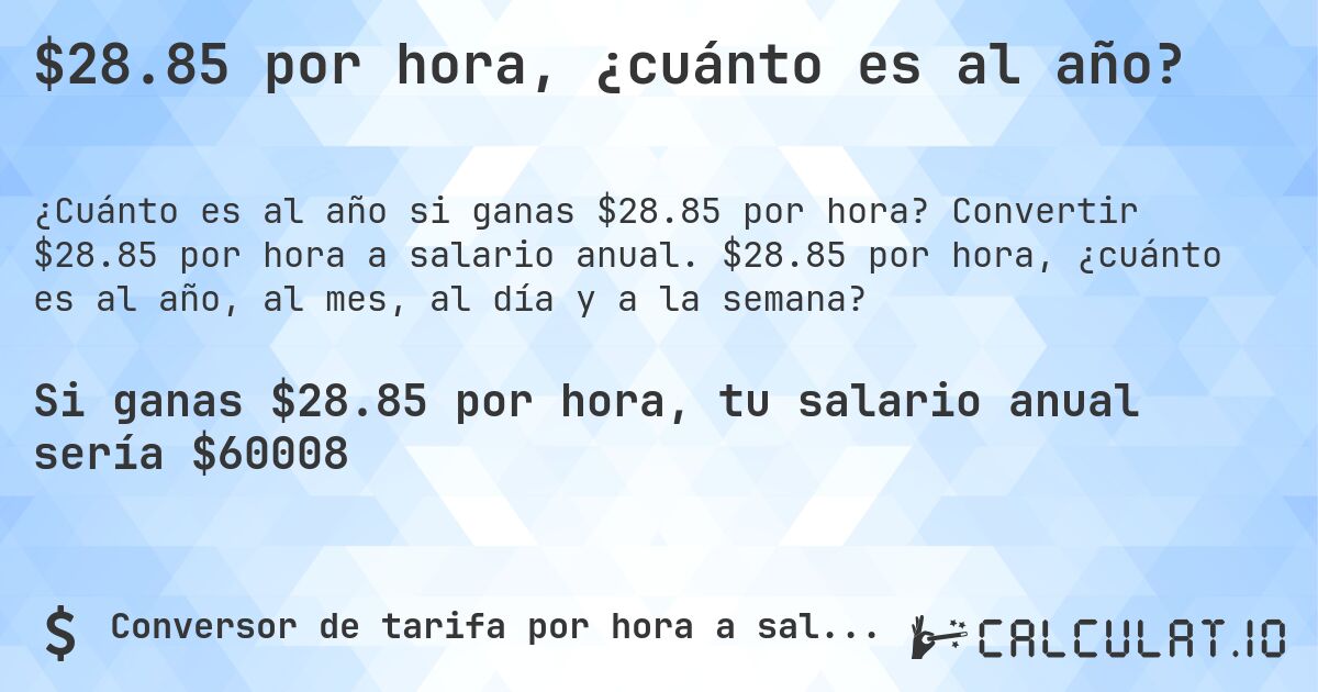 $28.85 por hora, ¿cuánto es al año?. Convertir $28.85 por hora a salario anual. $28.85 por hora, ¿cuánto es al año, al mes, al día y a la semana?