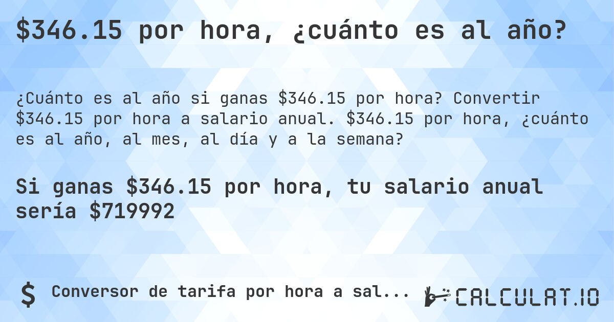$346.15 por hora, ¿cuánto es al año?. Convertir $346.15 por hora a salario anual. $346.15 por hora, ¿cuánto es al año, al mes, al día y a la semana?