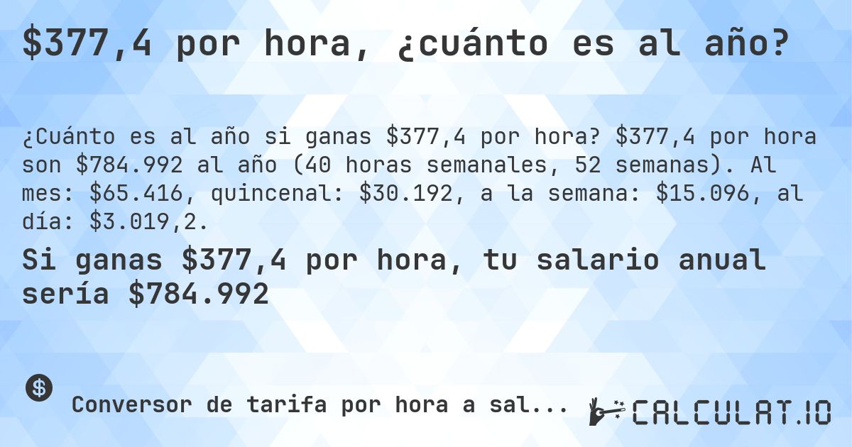 $377,4 por hora, ¿cuánto es al año?. $377,4 por hora son $784.992 al año (40 horas semanales, 52 semanas). Al mes: $65.416, quincenal: $30.192, a la semana: $15.096, al día: $3.019,2.