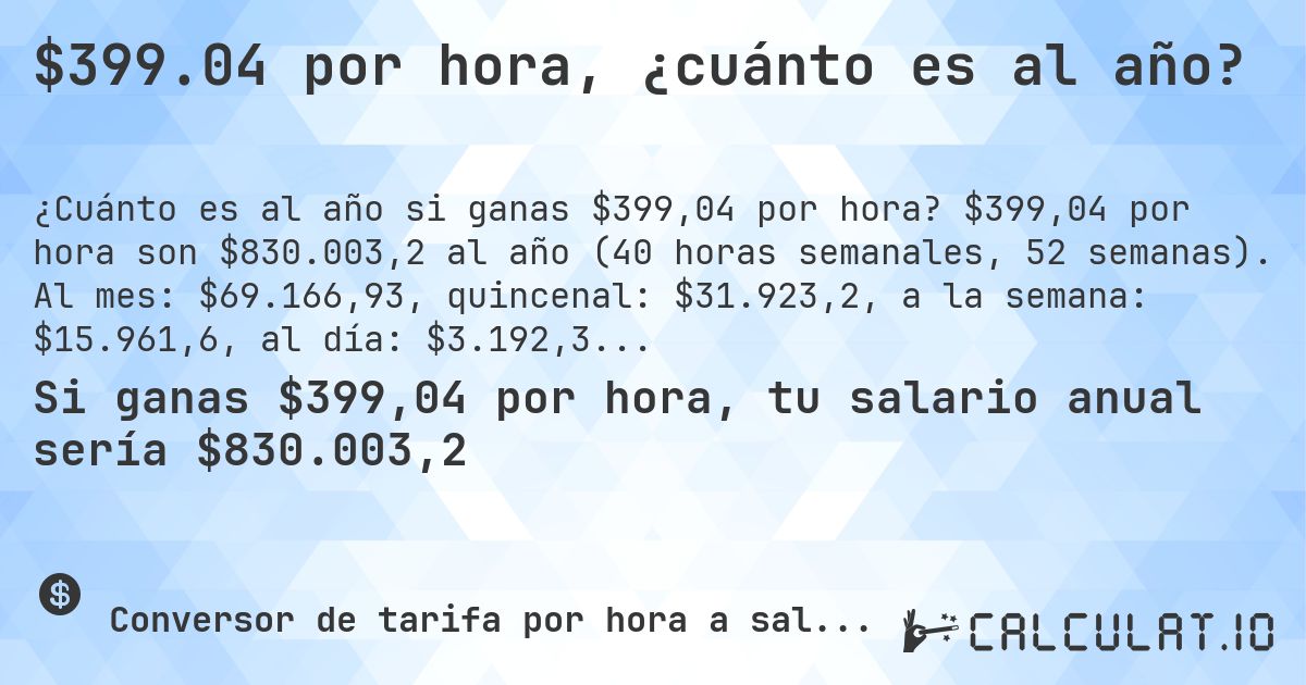 $399.04 por hora, ¿cuánto es al año?. $399,04 por hora son $830.003,2 al año (40 horas semanales, 52 semanas). Al mes: $69.166,93, quincenal: $31.923,2, a la semana: $15.961,6, al día: $3.192,32.