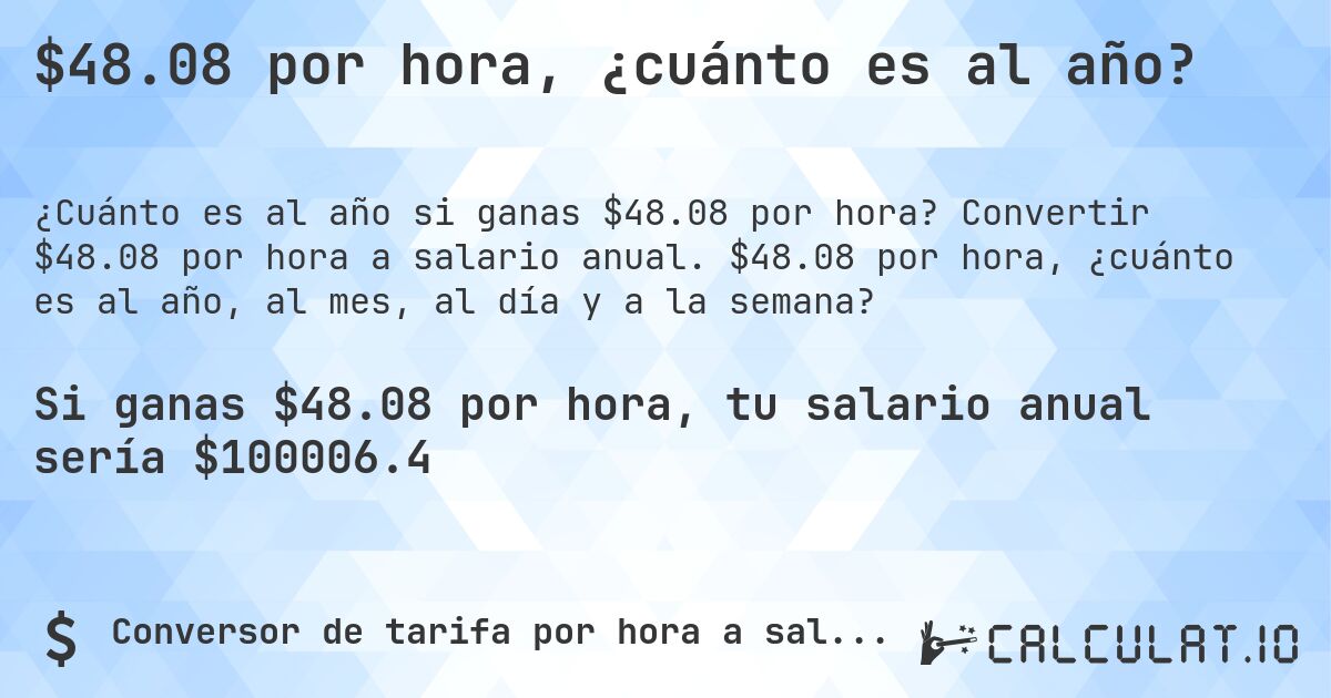 $48.08 por hora, ¿cuánto es al año?. Convertir $48.08 por hora a salario anual. $48.08 por hora, ¿cuánto es al año, al mes, al día y a la semana?