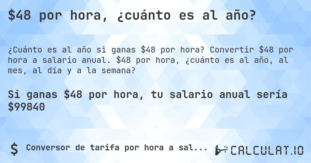 $48 por hora, ¿cuánto es al año?. Convertir $48 por hora a salario anual. $48 por hora, ¿cuánto es al año, al mes, al día y a la semana?