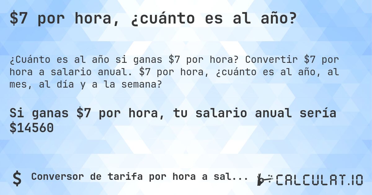 $7 por hora, ¿cuánto es al año?. Convertir $7 por hora a salario anual. $7 por hora, ¿cuánto es al año, al mes, al día y a la semana?