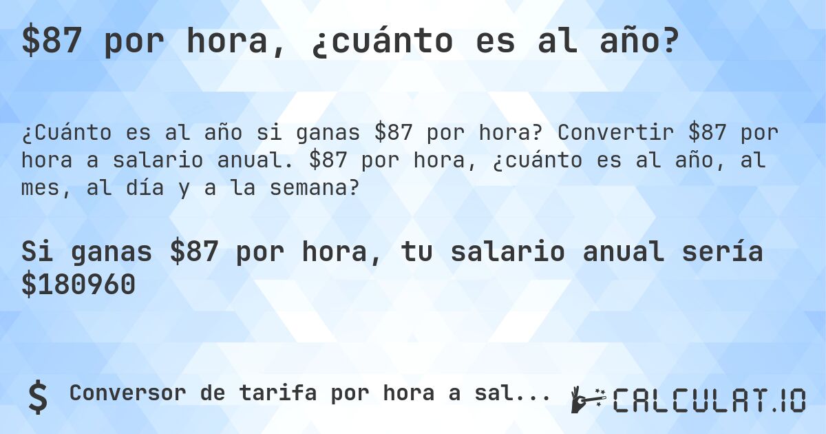$87 por hora, ¿cuánto es al año?. Convertir $87 por hora a salario anual. $87 por hora, ¿cuánto es al año, al mes, al día y a la semana?