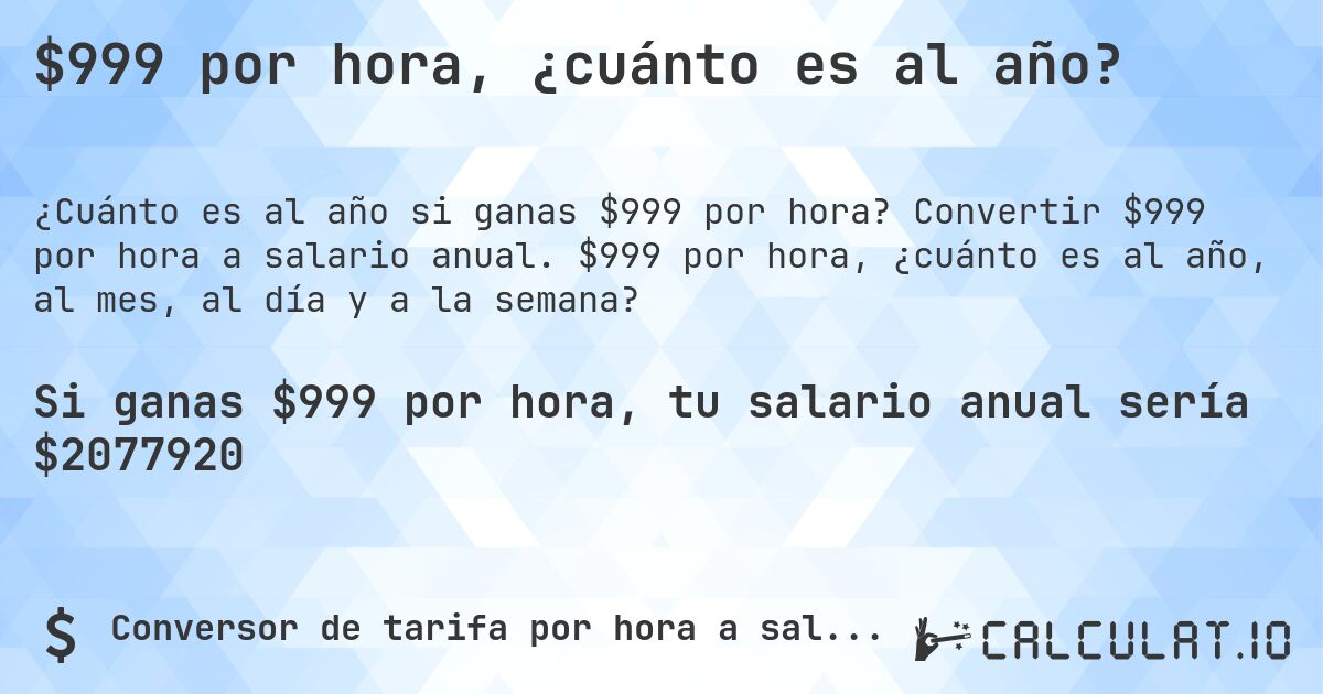 $999 por hora, ¿cuánto es al año?. Convertir $999 por hora a salario anual. $999 por hora, ¿cuánto es al año, al mes, al día y a la semana?