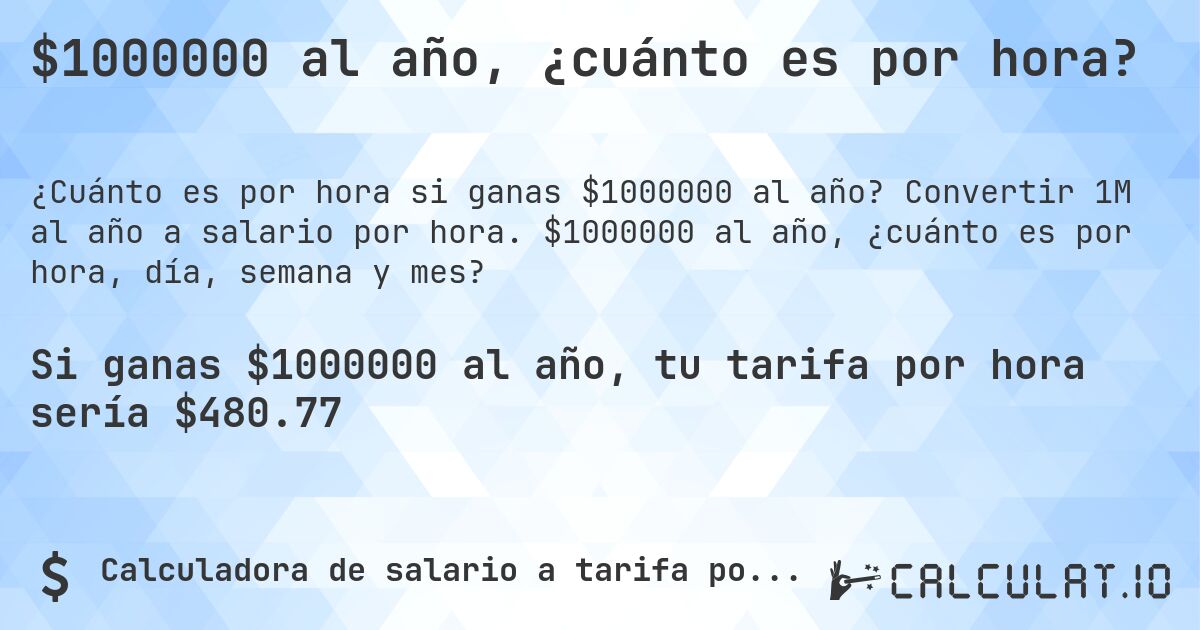 $1000000 al año, ¿cuánto es por hora?. Convertir 1M al año a salario por hora. $1000000 al año, ¿cuánto es por hora, día, semana y mes?